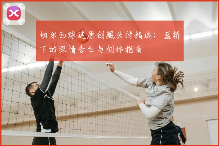切尔西球迷原创藏头诗精选:蓝桥下的深情告白与创作指南