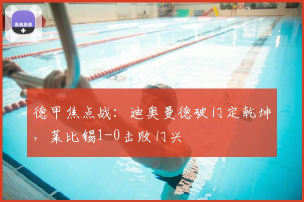 德甲焦点战:迪奥曼德破门定乾坤,莱比锡1-0击败门兴