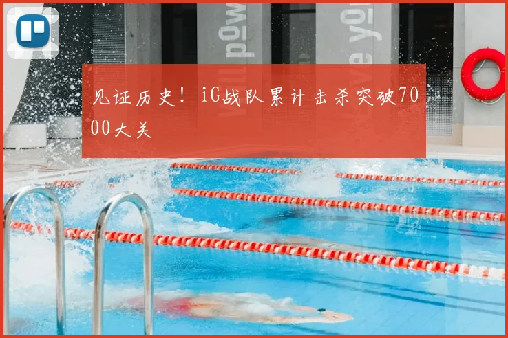 见证历史！iG战队累计击杀突破7000大关